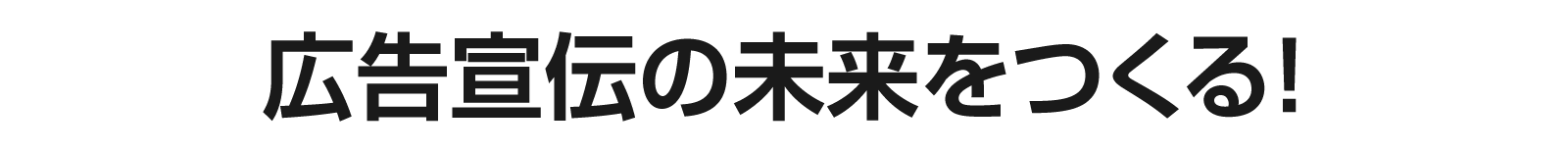 広告宣伝の未来をつくる!